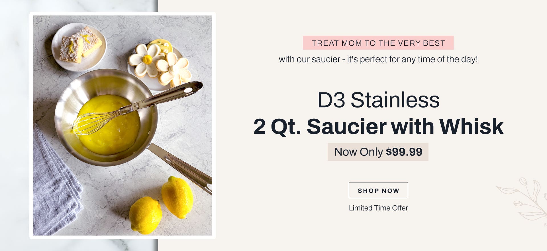 Treat mom to the very best with our saucier - it's perfect for any time of the day! D3 stainless 2 qt. saucier with whisk. now only $99.99. Shop now. limited time offer