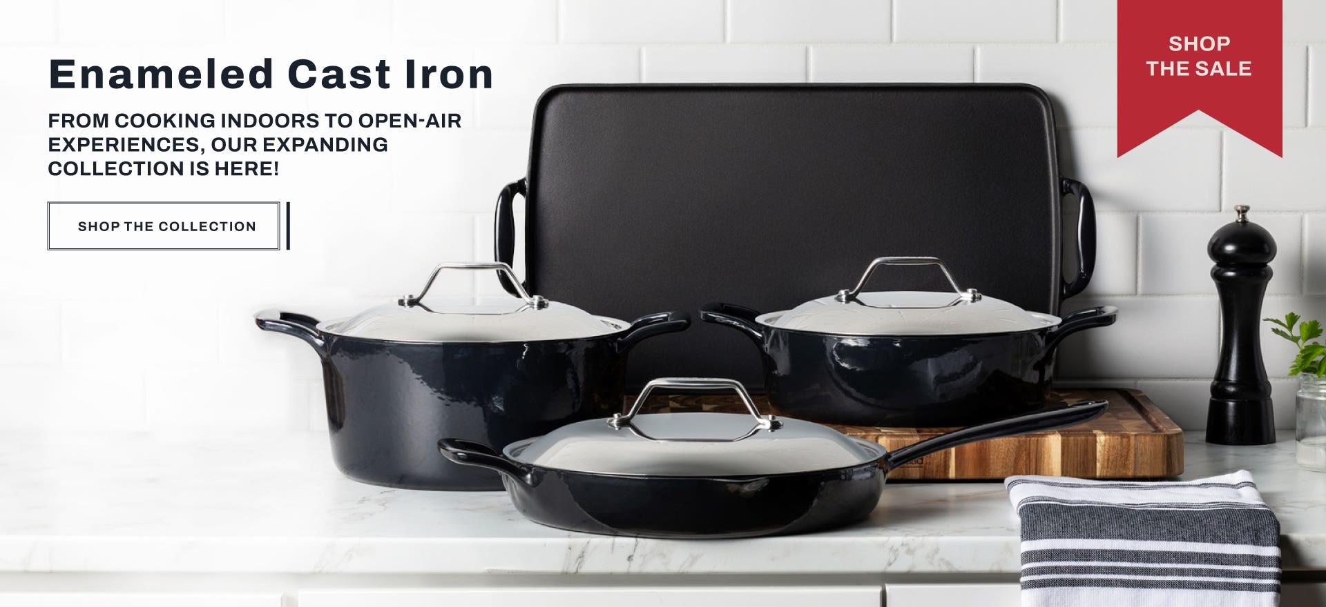 Enameled Cast Iron. From cooking indoors to open-air experiences, our expanding collection is here! Shop the collection. Shop the sale.
