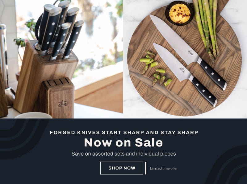 Forged knives start sharp and stay sharp. Now on sale. Save on assorted sets and individual pieces. Shop now. Limited time offer.